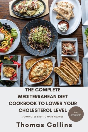 The Complete Mediterranean Diet Cookbook to Lower Your Cholesterol Level for Beginners: A guide to lower your cholesterol level naturally and easy to image number 0