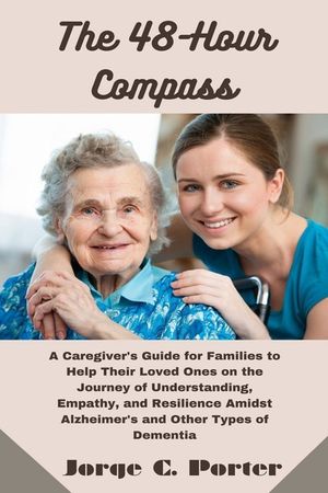 The 48-Hour Compass: A Caregiver's Guide for Families to Help Their Loved Ones on the Journey of Understanding, Empathy, and Resilience Ami image number 0