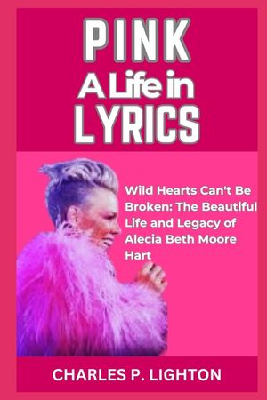Pink a Life in Lyrics: "Wild Hearts Can't Be Broken: The Beautiful Life and Legacy of Alecia Beth Moore Hart" image number 0