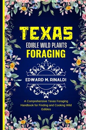 Texas Edible Wild Plants Foraging: A Comprehensive Texas Foraging Handbook for Finding and Cooking Wild Edibles image number 0
