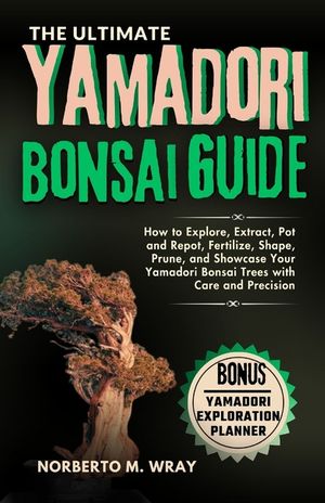 The Ultimate Yamadori Bonsai Guide: How to Explore, Extract, Pot and Repot, Fertilize, Shape, Prune, and Showcase Your Yamadori Bonsai Trees with Care image number 0