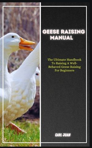 Geese Raising: The Ultimate Handbook To Raising A Well-Behaved Geese Raising For Beginners image number 0