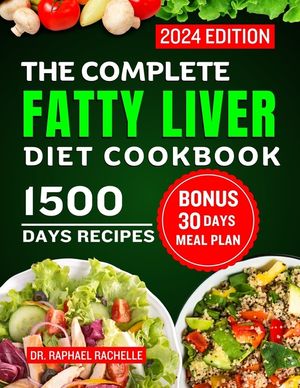 The Complete Fatty Liver Diet Cookbook 2024: Quick and Easy Recipes to Promote Longevity, Cleanse and Detoxify the Liver and Manage ALD/NAFLD image number 0
