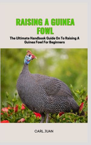 Guinea Fowl: The Ultimate Handbook Guide On To Raising A Guinea Fowl For Beginners image number 0