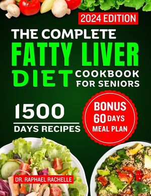 The Complete Fatty Liver Diet Cookbook for Seniors 2024: Elevate Your Senior Years with Wholesome Liver-Boosting Cuisine! With 60 Days Healthy Meal Pl image number 0