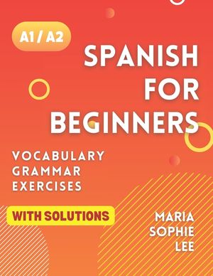 Spanish for Beginners Levels A1 and A2: A Comprehensive Guide to Mastering Spanish for Beginners with Easy-to-Follow Lessons, Engaging Exercises, Deta image number 0