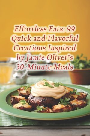 Effortless Eats: 99 Quick and Flavorful Creations Inspired by Jamie Oliver's 30-Minute Meals image number 0