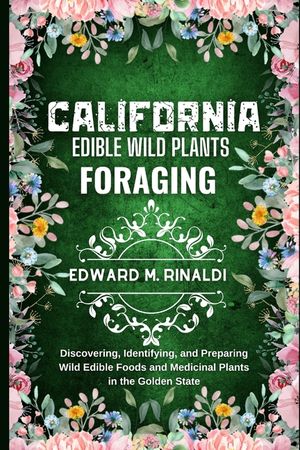 California Edible Wild Plants Foraging: Discovering, Identifying, and Preparing Wild Edible Foods and Medicinal Plants in the Golden State image number 0