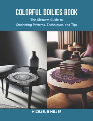 Colorful Doilies Book: The Ultimate Guide to Crocheting Patterns, Techniques, and Tips image number 0