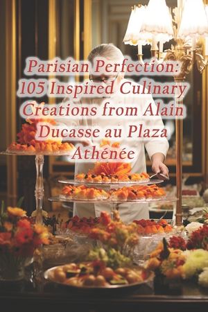 Parisian Perfection: 105 Inspired Culinary Creations from Alain Ducasse au Plaza Ath&eacute;n&eacute;e image number 0