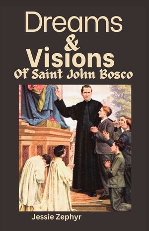 Dreams and Visions of Saint John Bosco: Understanding the interpretation, symbolisms and Significance of Saint John Bosco's Dreamscapes. image number 0