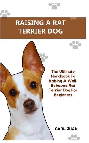 Rat Terrier Dog: The Ultimate Handbook To Raising A Well-Behaved Rat Terrier Dog For Beginners image number 0