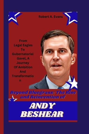 Beyond Bluegrass: The Rise and Reinvention of Andy Beshear: From Legal Eagles To Gubernatorial Gavel, A Journey Of Ambition And Transfor image number 0