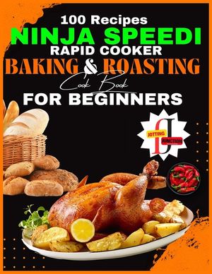 Ninja Speedi Rapid Cooker Baking & Roasting CookBook for Beginners: Effortless Techniques for Gourmet Delights in Minutes (100 Recipes ) image number 0