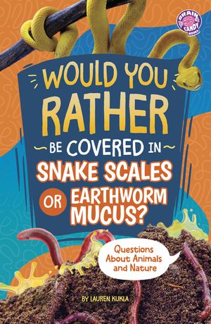 Would You Rather Be Covered in Snake Scales or Earthworm Mucus?: Questions about Animals and Nature image number 0
