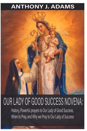 Our Lady of Good Success Novena: History, Powerful Prayers to Our Lady of Good Success, When to Pray, and Why We Pray to Our Lady of Success image number 0