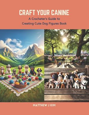 Craft Your Canine: A Crocheter's Guide to Creating Cute Dog Figures Book image number 0