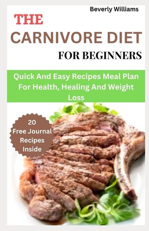 The Carnivore Diet For Beginners: Quick and easy recipes meal plan for health, healing and weight loss image number 0