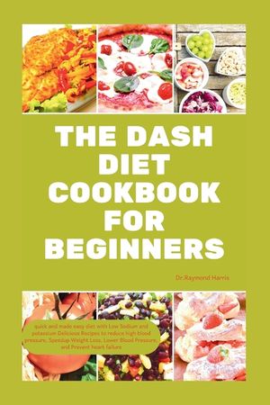 The Dash Diet Cookbook for Beginners: quick and made easy diet with Low Sodium & potassium Delicious Recipes to reduce high blood pressure, Weight Los image number 0