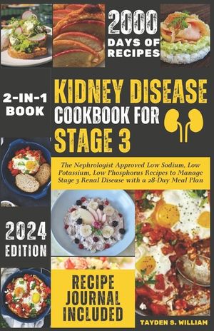 Kidney Disease Cookbook for Stage 3: The Nephrologist Approved Low Sodium, Low Potassium, Low Phosphorus Recipes to Manage Stage 3 Renal Disease with image number 0