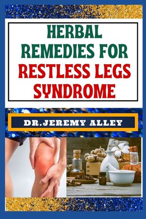 Herbal Remedies for Restless Legs Syndrome: Discover Holistic Healing: Effective Solutions To Soothe And Alleviate Lasting Relief image number 0
