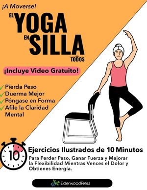 El Yoga En Silla Para Todos: Ejercicios Ilustrados de 10 Minutos Para Perder Peso, Ganar Fuerza y Mejorar la Flexibilidad; Mientras Vences el Dolor image number 0