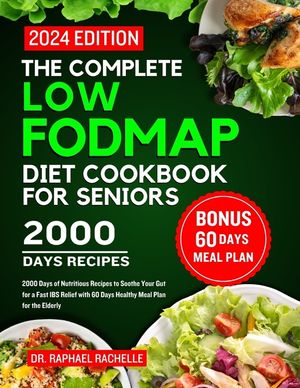 The complete low FODMAP diet cookbook for seniors 2024: 2000 Days of Nutritious Recipes to Soothe Your Gut for a Fast IBS Relief with 60 Days Healthy image number 0