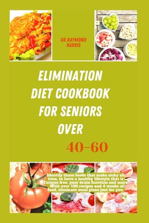 Elimination diet cookbook for seniors over 40-60: Identify those foods that make sicky all time, to have a healthy lifestyle that is Fatigue free, poo image number 0