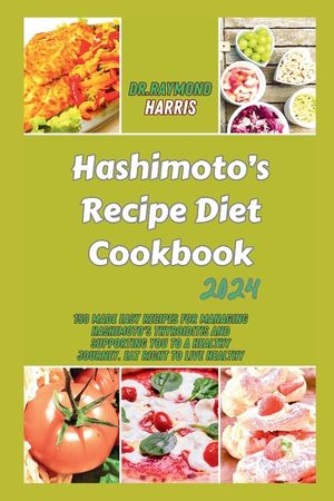 Hashimoto's Recipe Diet Cookbook 2024: 150 Made Easy Recipes for Managing Hashimoto's Thyroiditis and Supporting You to a healthy Journey. Eat right t image number 0