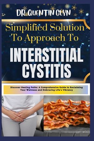 Simplified Solution Approach To INTERSTITIAL CYSTITIS: Discover Healing Paths: A Comprehensive Guide to Reclaiming Your Wellness and Embracing Life's image number 0