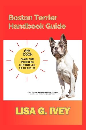 Boston Terrier Handbook Guide: Your Boston Terrier Companion: Training, Health, and Everything in Between image number 0