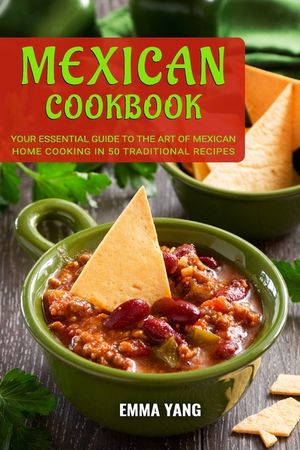 Mexican Cookbook: Your Essential Guide To The Art Of Mexican Home Cooking In 50 Traditional Recipes image number 0
