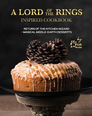 A Lord of the Rings Inspired Cookbook: Return of the Kitchen Wizard - Magical Middle-earth Desserts image number 0