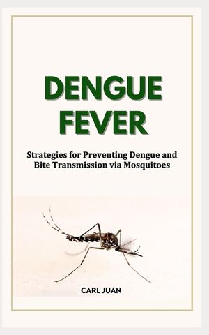 Dengue Fever: Strategies for Preventing Dengue and Bite Transmission via Mosquitoes image number 0