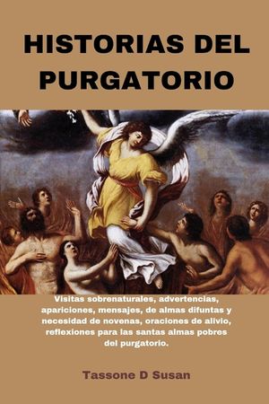 Historias del Purgatorio: Visitas sobrenaturales, advertencias, apariciones, mensajes, de almas difuntas y necesidad de novenas, oraciones de al image number 0