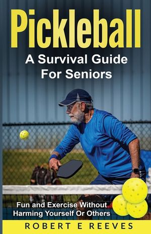 Pickleball: The Survival Guide For Seniors image number 0