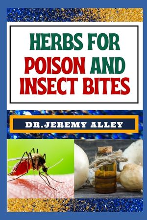 Herbs for Poison and Insect Bites: Harnessing Nature's Healing Power, A Guide To Treating Poisonous Exposures And Stings With Nature's Bounty image number 0