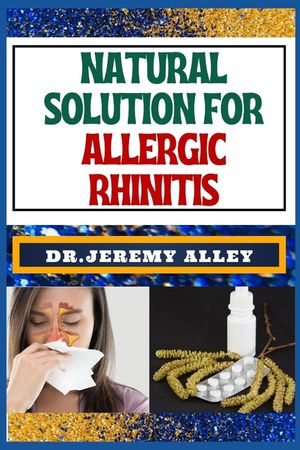 Natural Solution for Allergic Rhinitis: Breathe Freely, Discovering Effective Natural Solutions To Combat Hay Fever image number 0