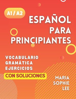 Espa&ntilde;ol Para Principiantes Niveles A1 y A2: Una Gu&iacute;a Completa para Dominar el Espa&ntilde;ol para Principiantes con Lecciones F&aacute;ciles de Seguir, Ejercicios I image number 0
