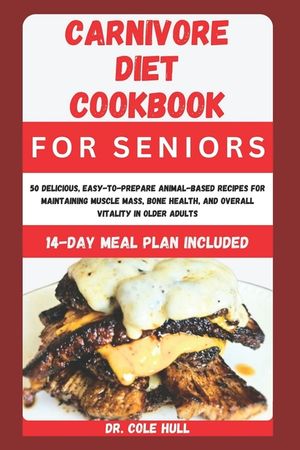 Carnivore Diet Cookbook for Seniors: 50 Dеlісіоuѕ, Eаѕу-tо-Prераrе image number 0