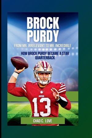 Brock Purdy: From Mr. Irrelevant To Mr. Incredible: How Brock Purdy Became A Star Quarterback image number 0