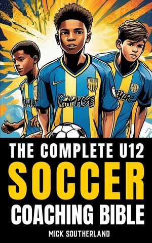 The U12 Soccer Coaching Bible: Everything You Need to Know for Coaching U12 Soccer image number 0