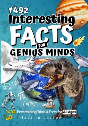 Interesting Facts For GENIUS MINDS: 1492 Entertaining Trivia & Facts For All Ages 8+ image number 0