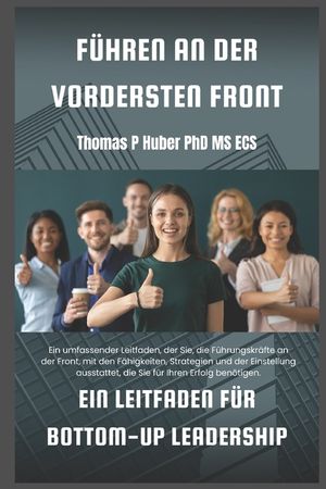 F&uuml;hren an der Vordersten Front: Ein Leitfaden f&uuml;r Bottom-Up Leadership image number 0