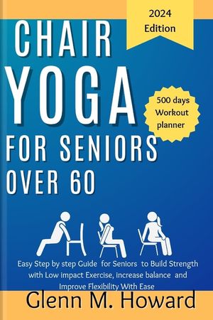 Chair Yoga for Seniors Over 60: Easy Step by step Guide for Seniors to Build Strength with Low impact Exercise, increase balance and Improve Flexibili image number 0