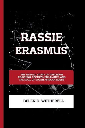 Rassie Erasmus: The untold story of precision coaching, tactical brilliance and the soul of South African rugby image number 0