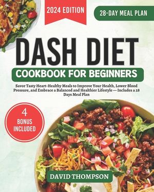 DASH Diet Cookbook for Beginners: Savor Tasty Heart-Healthy Meals to Improve Your Health, Lower Blood Pressure, and Embrace a Balanced and Healthier L image number 0
