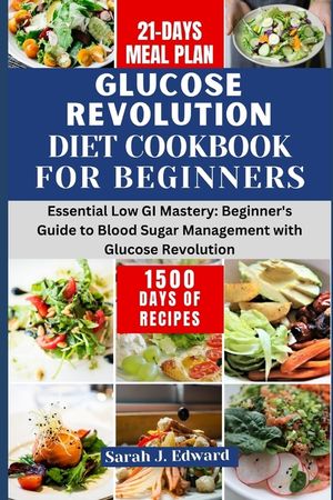 Glucose Revolution Diet Cookbook For Beginners 2024: Essential Low GI Mastery: Beginner's Guide to Blood Sugar Management with Glucose Revolution image number 0