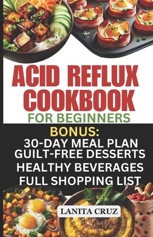 Acid Reflux Cookbook for Beginners: Quick and Easy Delicious Acid Reflux Diet Recipes to soothe GERD and LPR Symptoms. [Recipes to Relief GERD] image number 0
