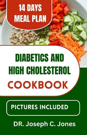 Diabetics and high cholesterol cookbook: The complete guide to low cholesterol cooking with delicious Heart-Healthy Diabetic recipes to manage diabete image number 0